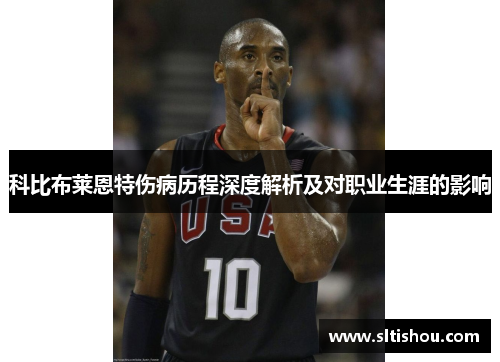 科比布莱恩特伤病历程深度解析及对职业生涯的影响