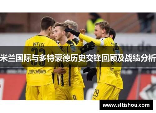 米兰国际与多特蒙德历史交锋回顾及战绩分析